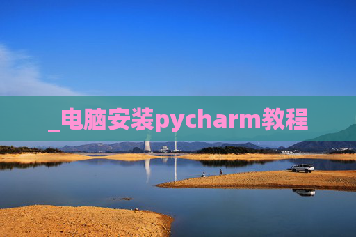_电脑安装pycharm教程